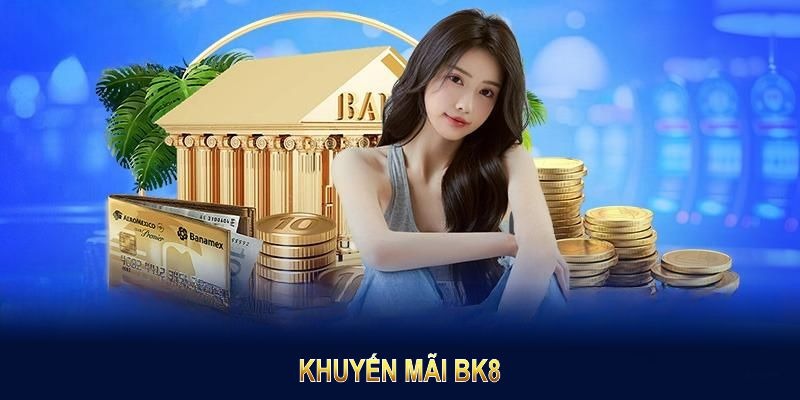 Khuyến mãi Bk8 - Ưu đãi giá trị, độc quyền cho thành viên