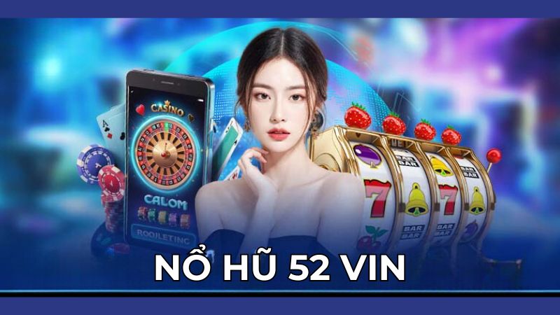 Nổ hũ 52 vin - Game vui kiếm thưởng nhanh chóng ngay tại nhà