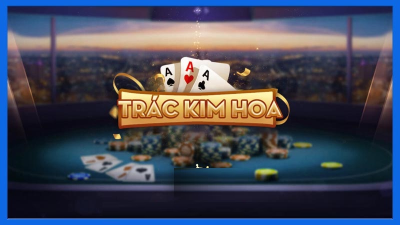 Trác kim hoa - Tựa game bài đặc sắc không thể bỏ lỡ