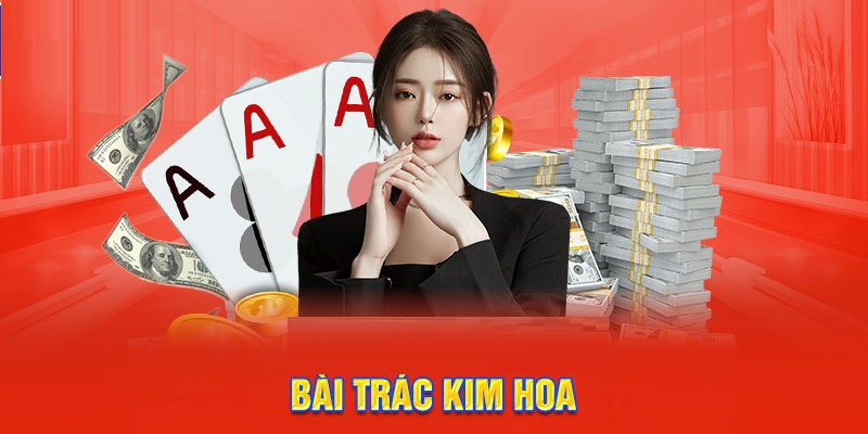 Trác kim hoa - Tựa game bài đặc sắc không thể bỏ lỡ